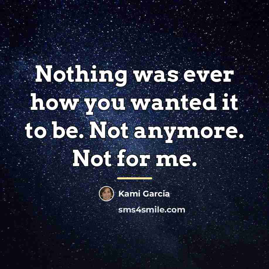 “Nothing was ever how you wanted it to be. Not…” quote by Kami Garcia