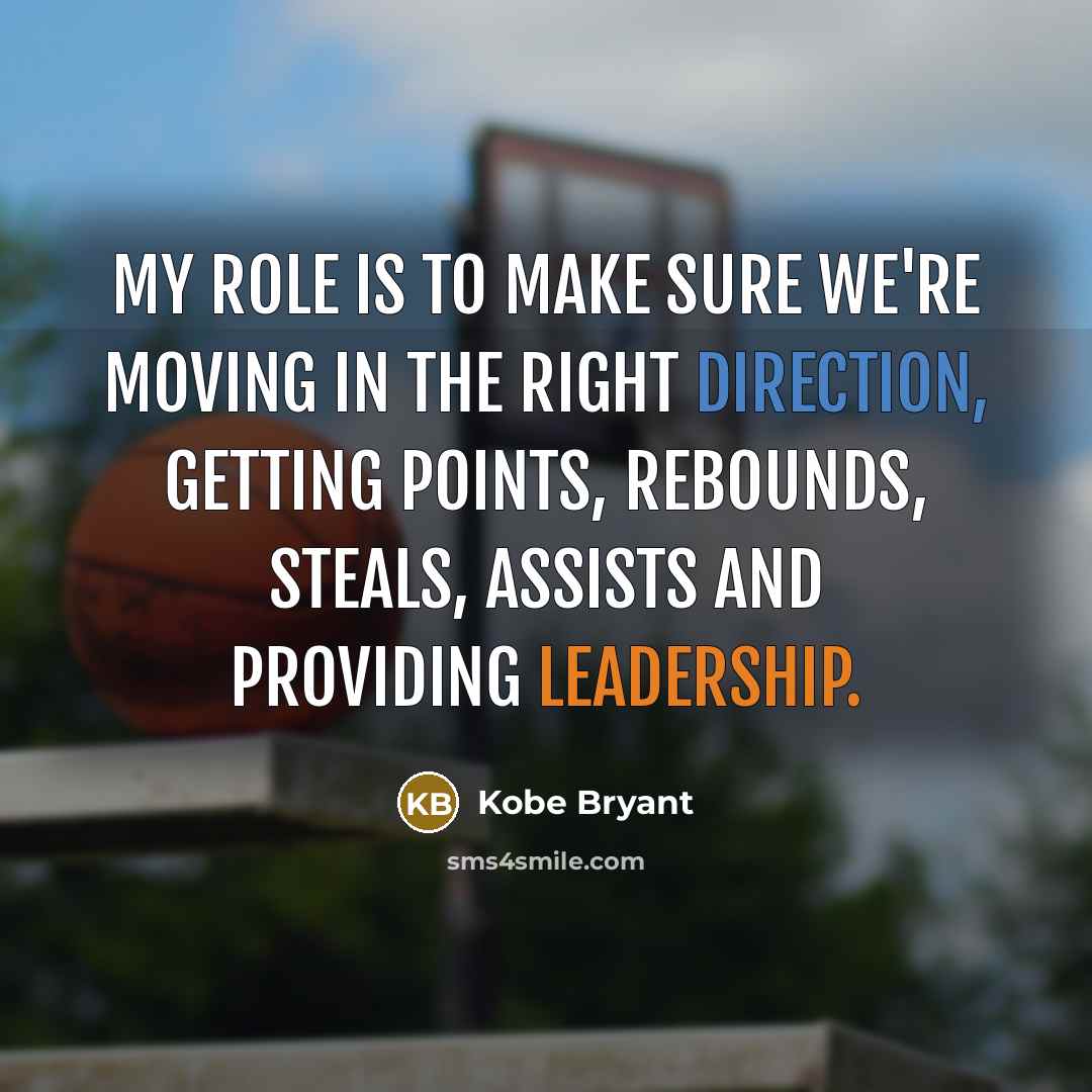 “My role is to make sure we're moving in the…” quote by Kobe Bryant