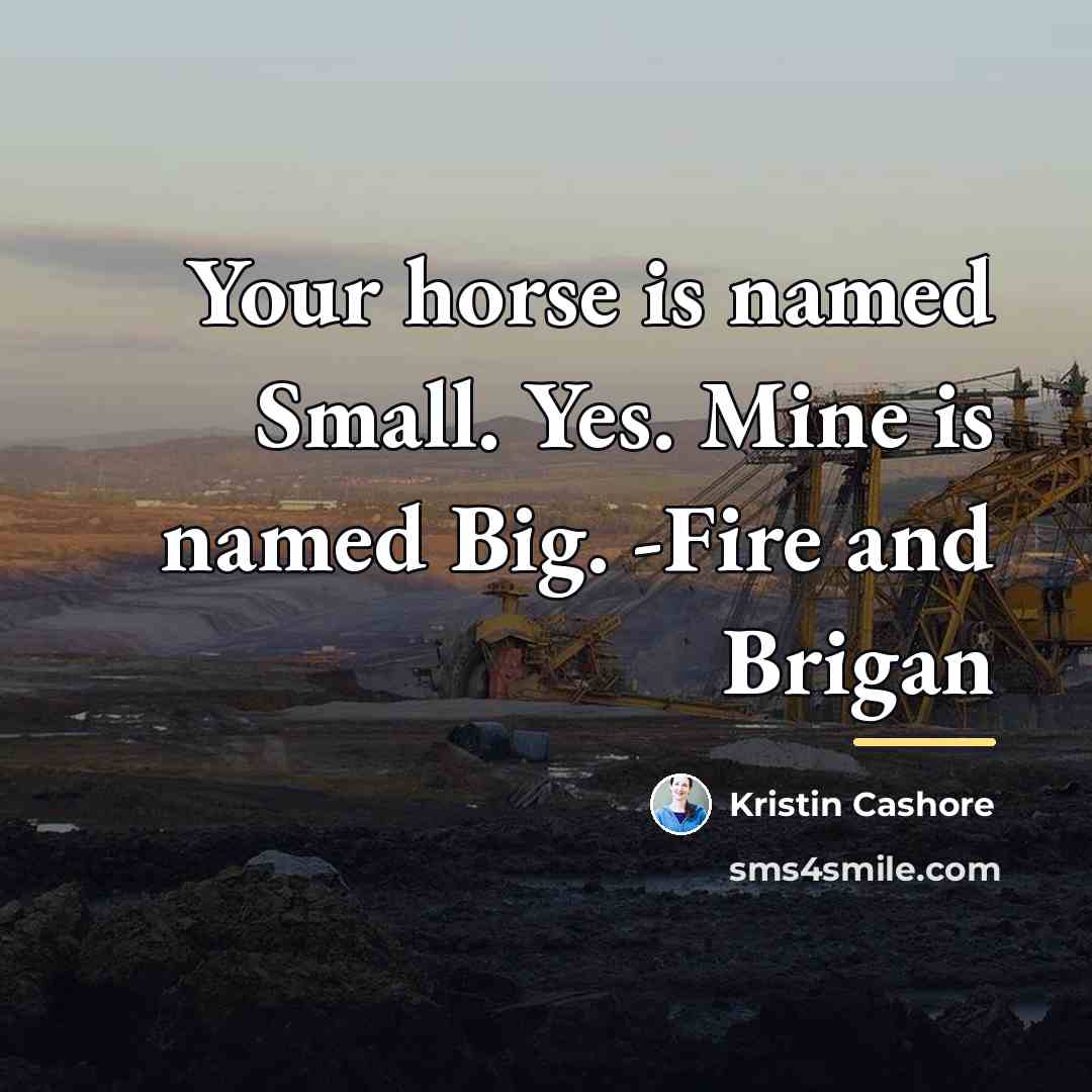 “Your horse is named Small. Yes. Mine is named Big.…” quote by Kristin Cashore
