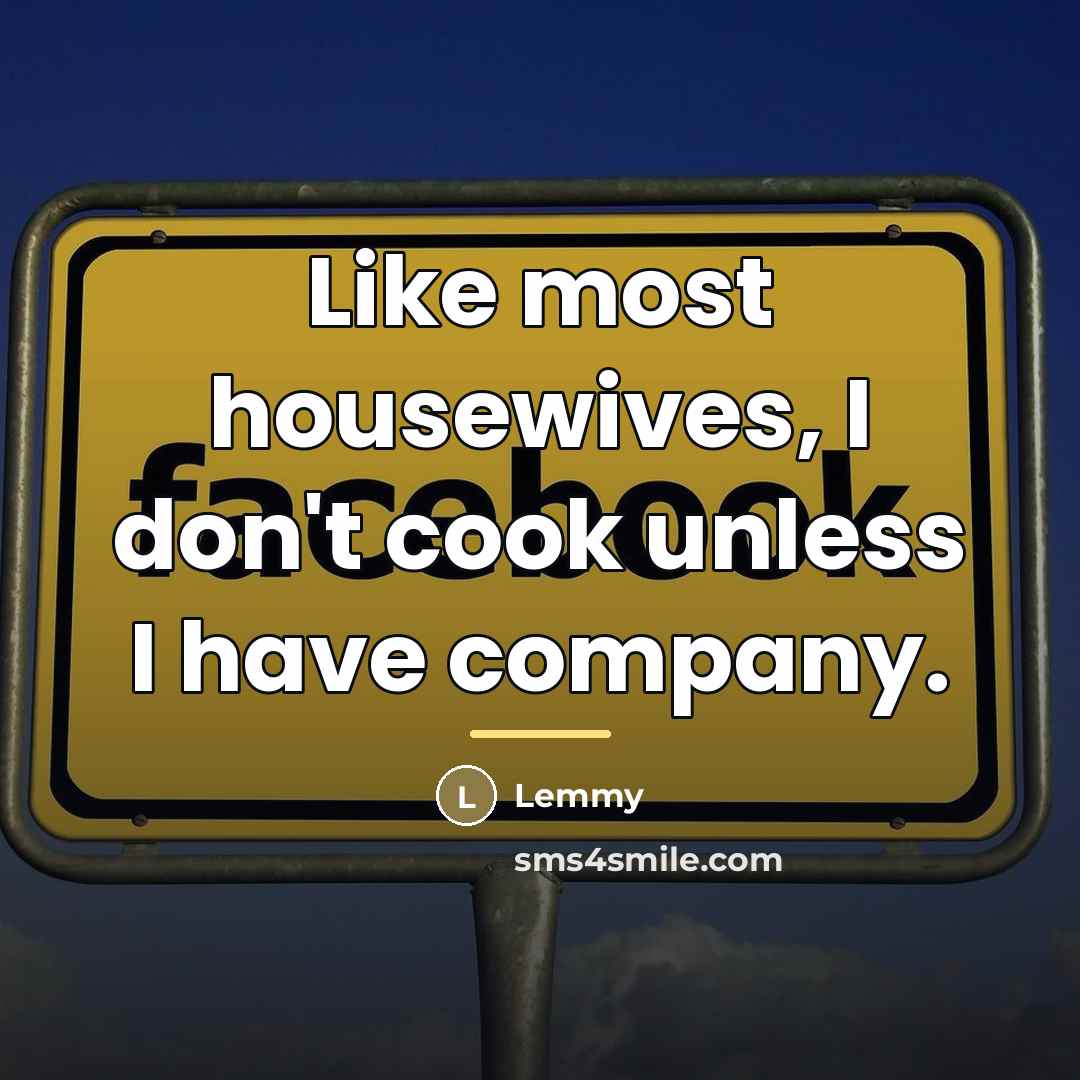 “Like most housewives, I don't cook unless I have company.…” quote by Lemmy