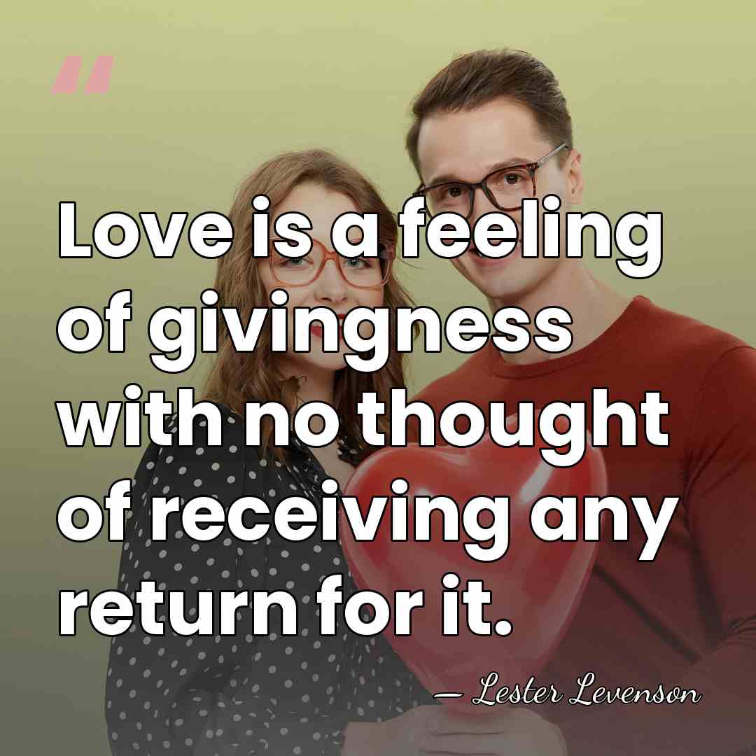 Love is a feeling of givingness with no thought of receiving any&hellip; - Lester Levenson
