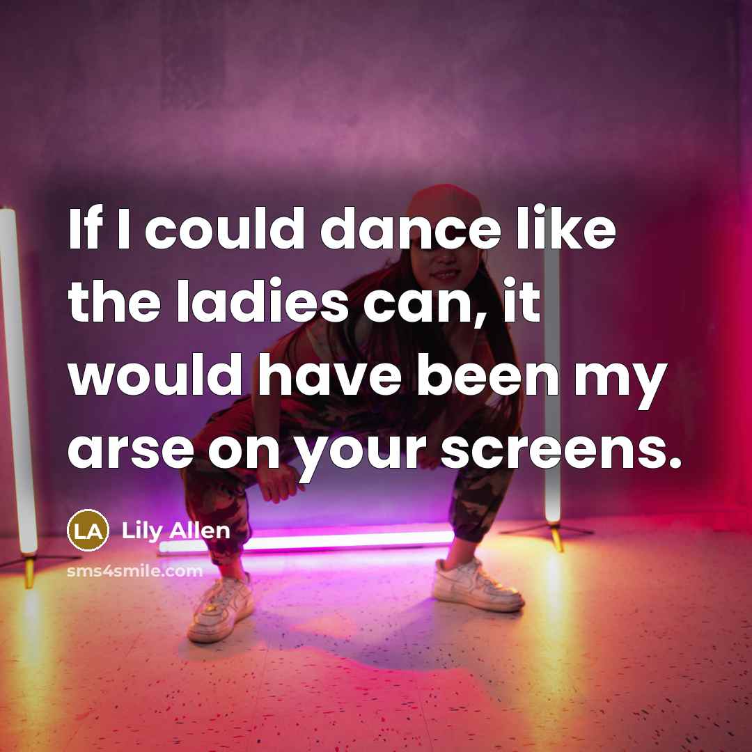 “If I could dance like the ladies can, it would…” quote by Lily Allen