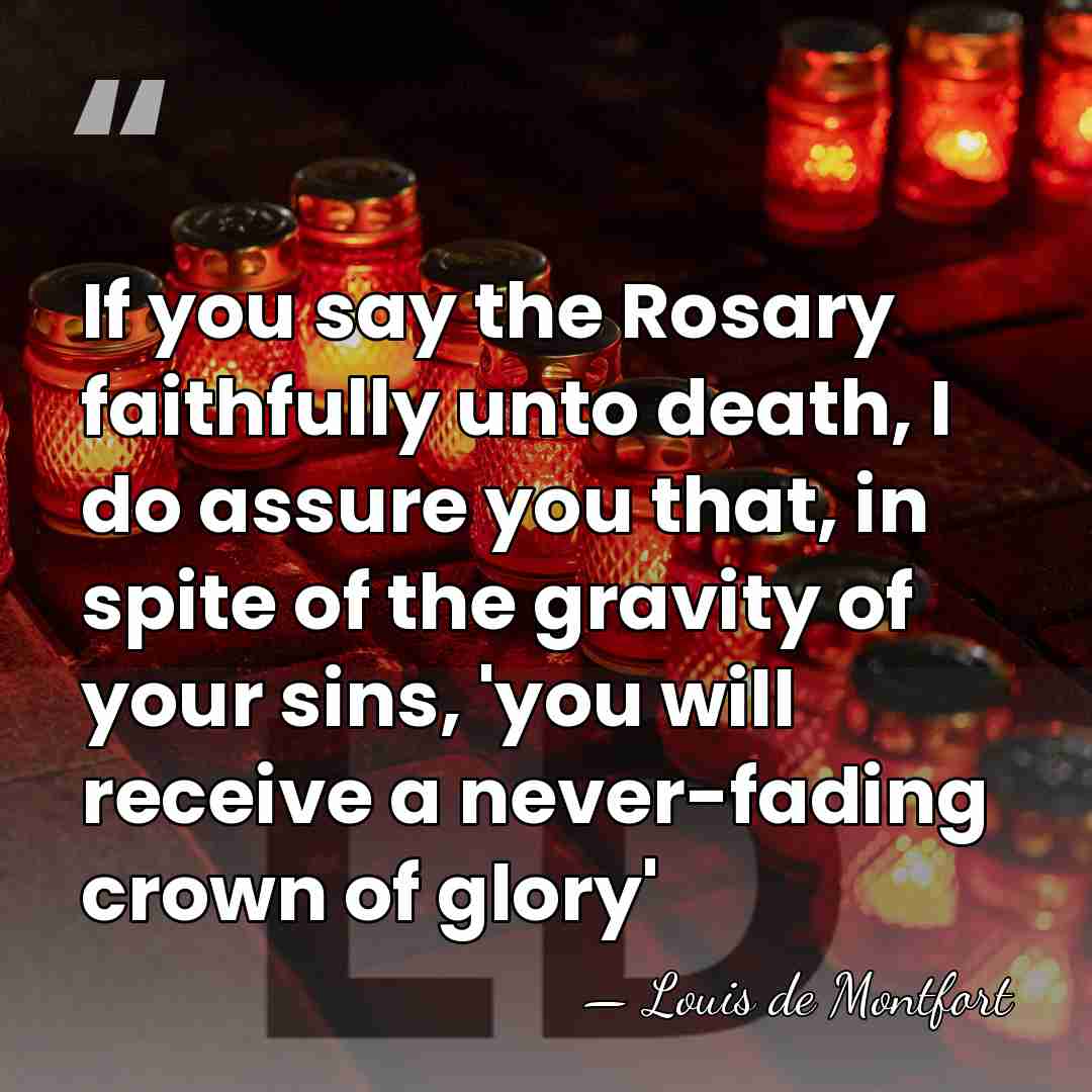 If you say the Rosary faithfully unto death, I do assure you&hellip; - Louis de Montfort