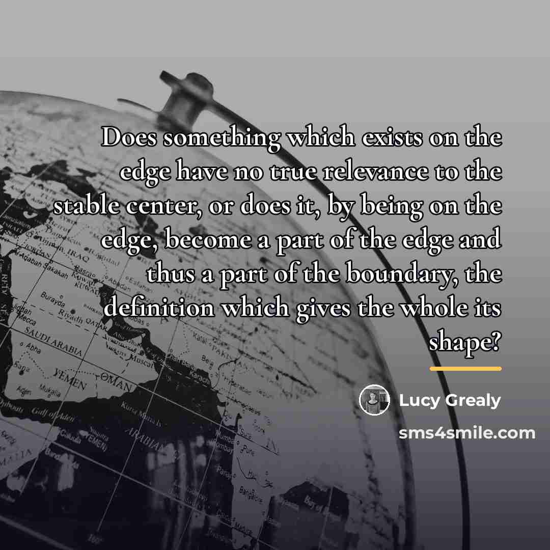 “Does something which exists on the edge have no true…” quote by Lucy Grealy