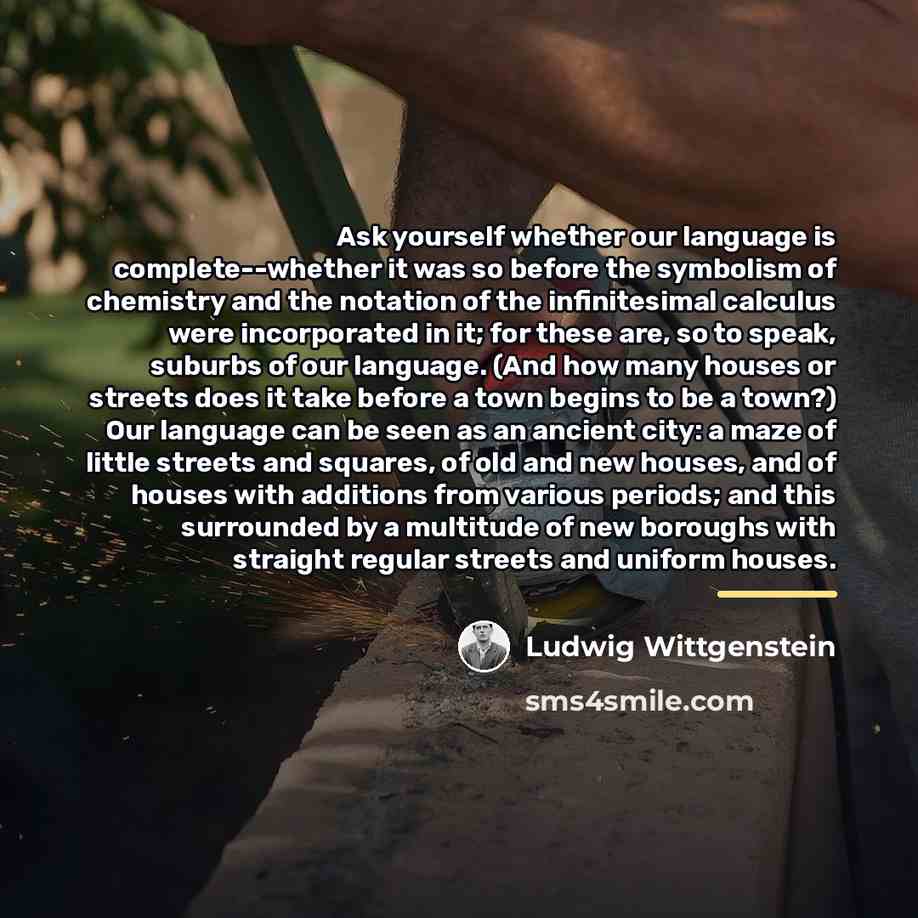 “Ask yourself whether our language is complete--whether it was so…” quote by Ludwig Wittgenstein