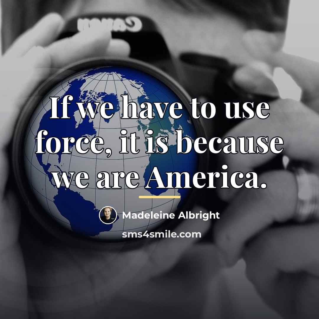“If we have to use force, it is because we…” quote by Madeleine Albright