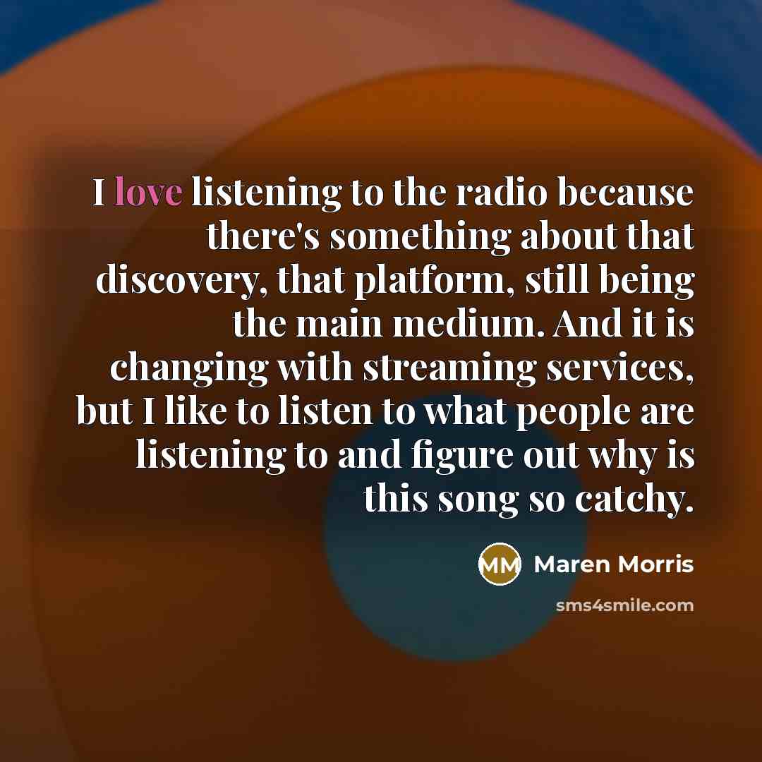 “I love listening to the radio because there's something about…” quote by Maren Morris