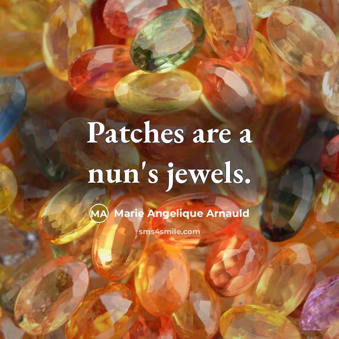 “Patches are a nun's jewels.…” quote by Marie Angelique Arnauld