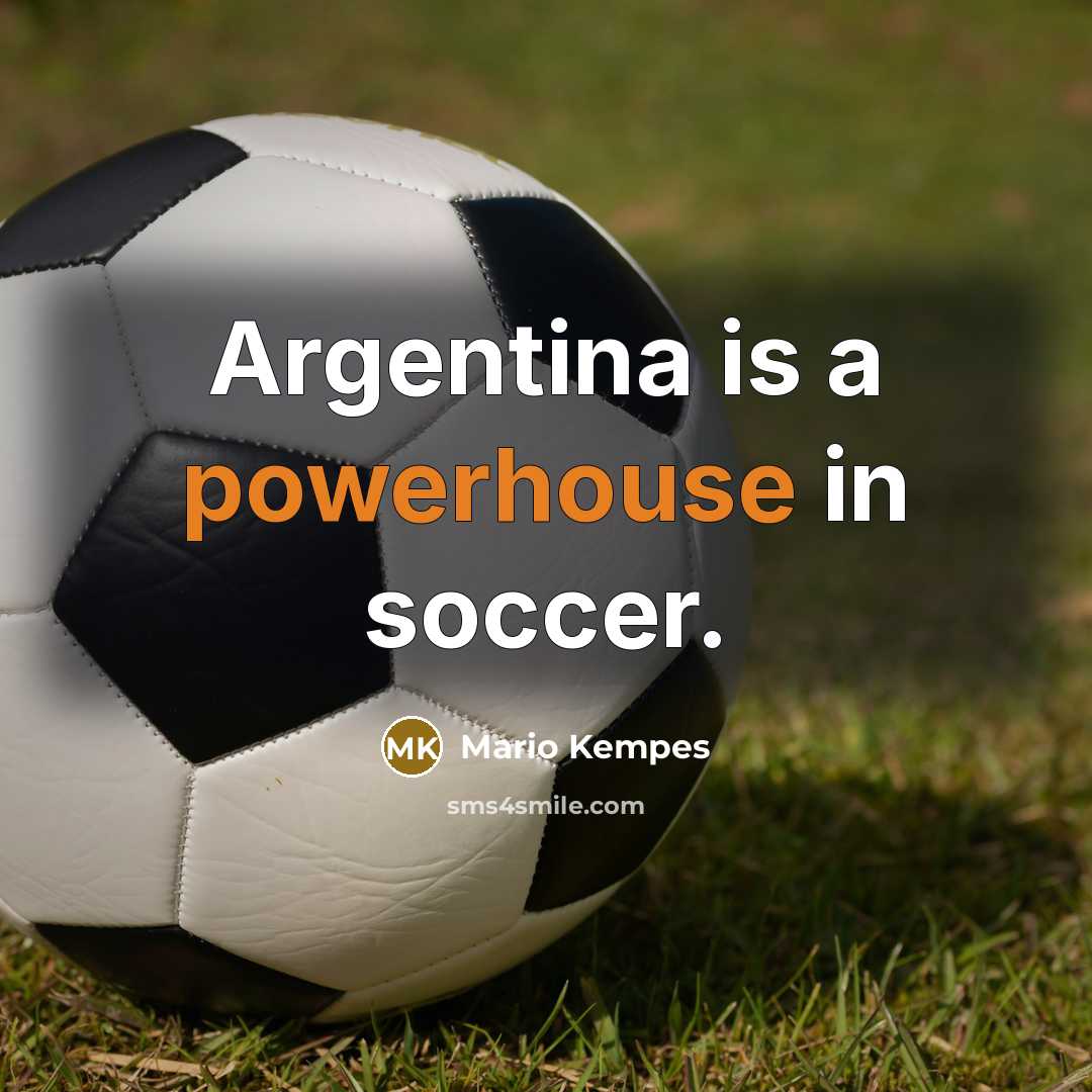 “Argentina is a powerhouse in soccer.…” quote by Mario Kempes