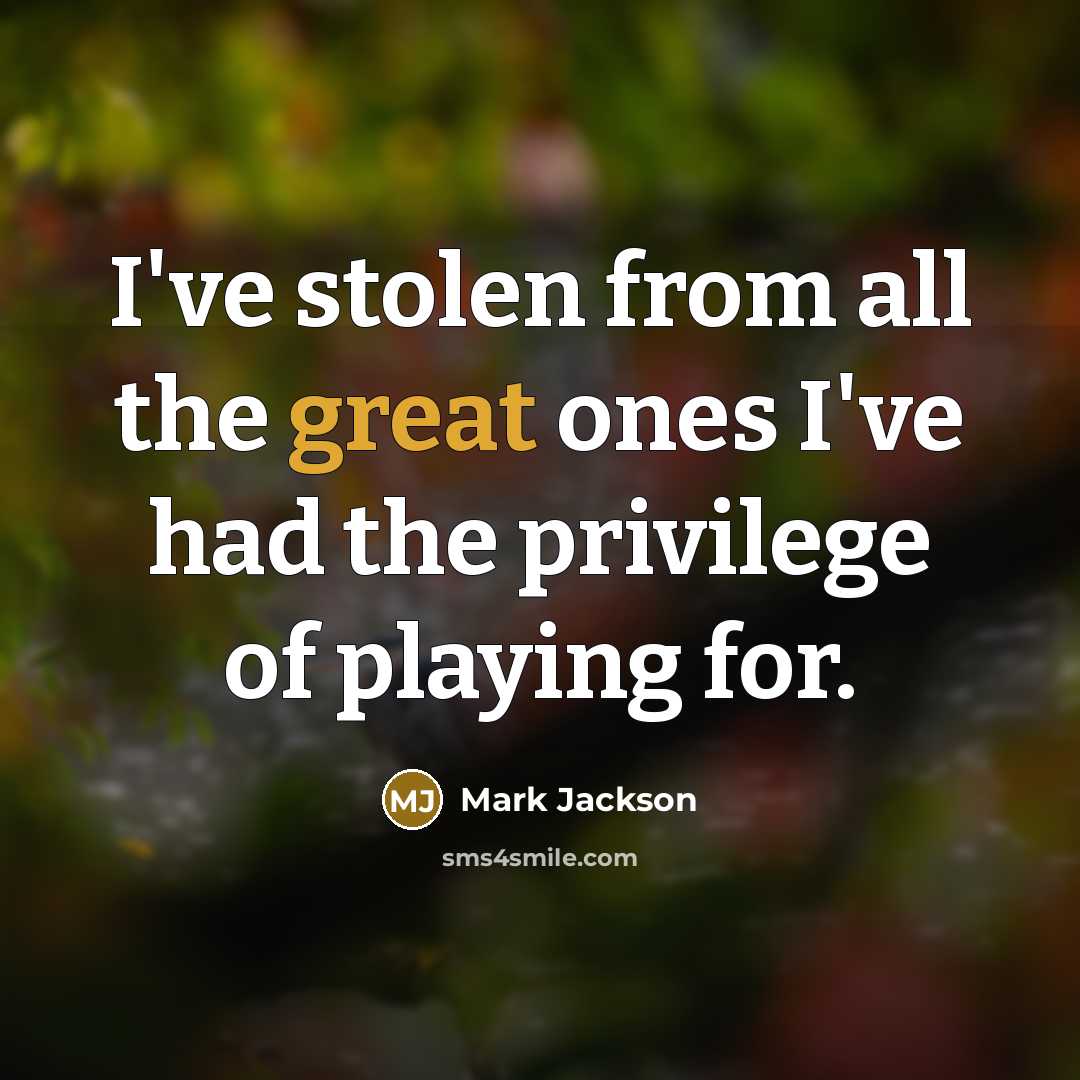 “I've stolen from all the great ones I've had the…” quote by Mark Jackson