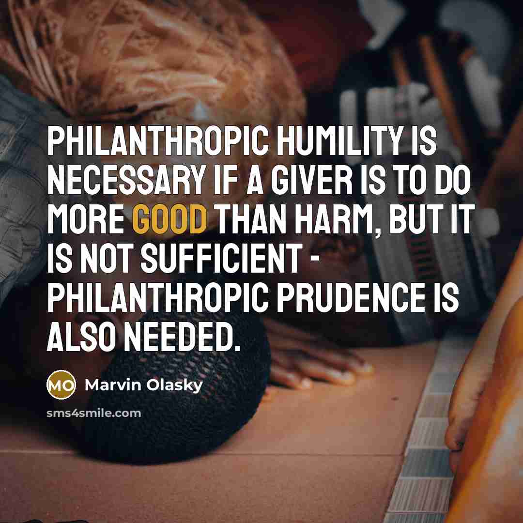 “Philanthropic humility is necessary if a giver is to do…” quote by Marvin Olasky