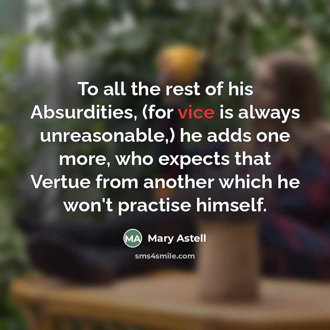 “To all the rest of his Absurdities, (for vice is…” quote by Mary Astell