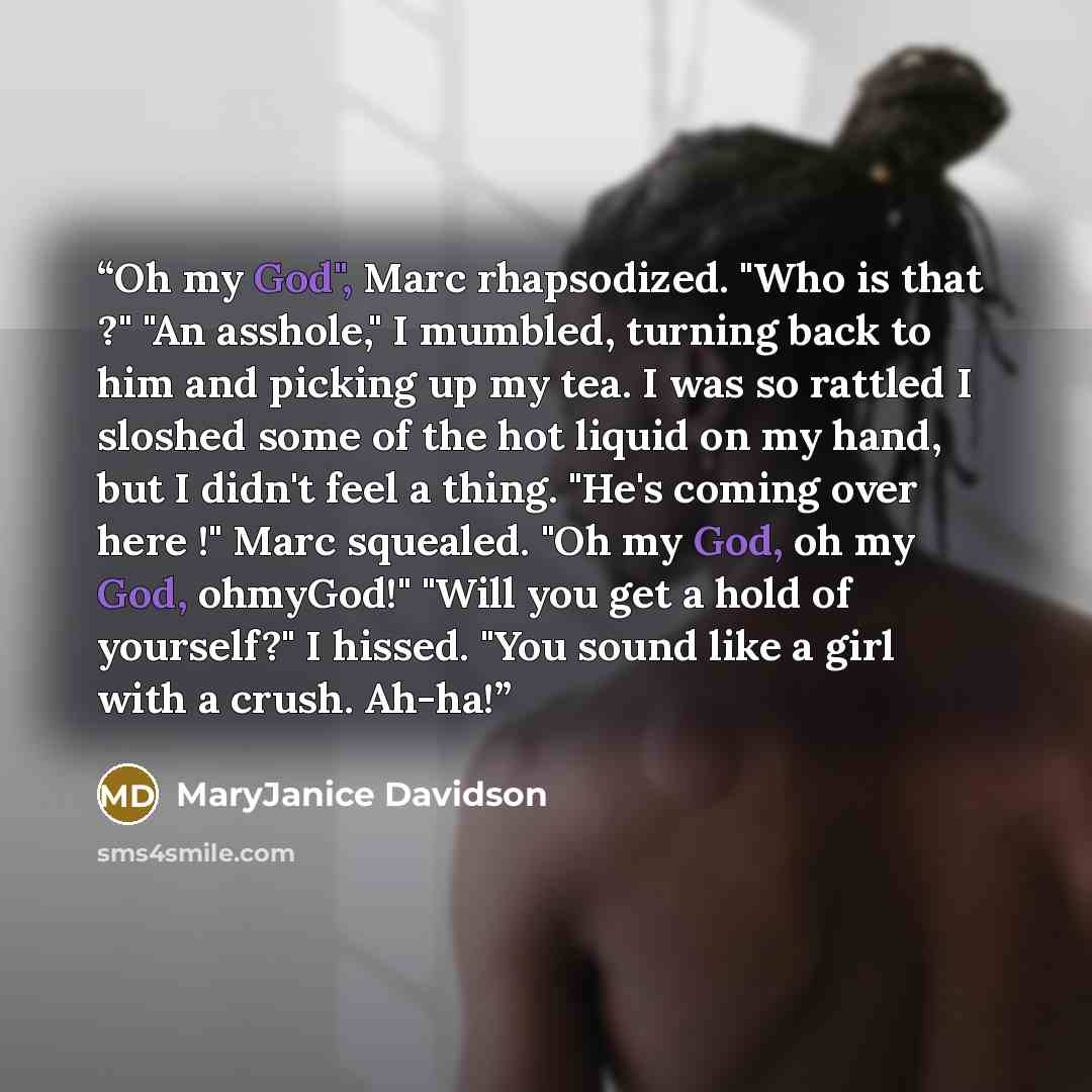 “Oh my God", Marc rhapsodized. "Who is that ?" "An asshole," I mumbled, turning back to him and picking up my tea. I was so rattled I sloshed some of the hot liquid on my hand, but I didn't feel a thing. "He's coming over here !" Marc squealed. "Oh my God, oh my God, ohmyGod!" "Will you get a hold…” quote by MaryJanice Davidson