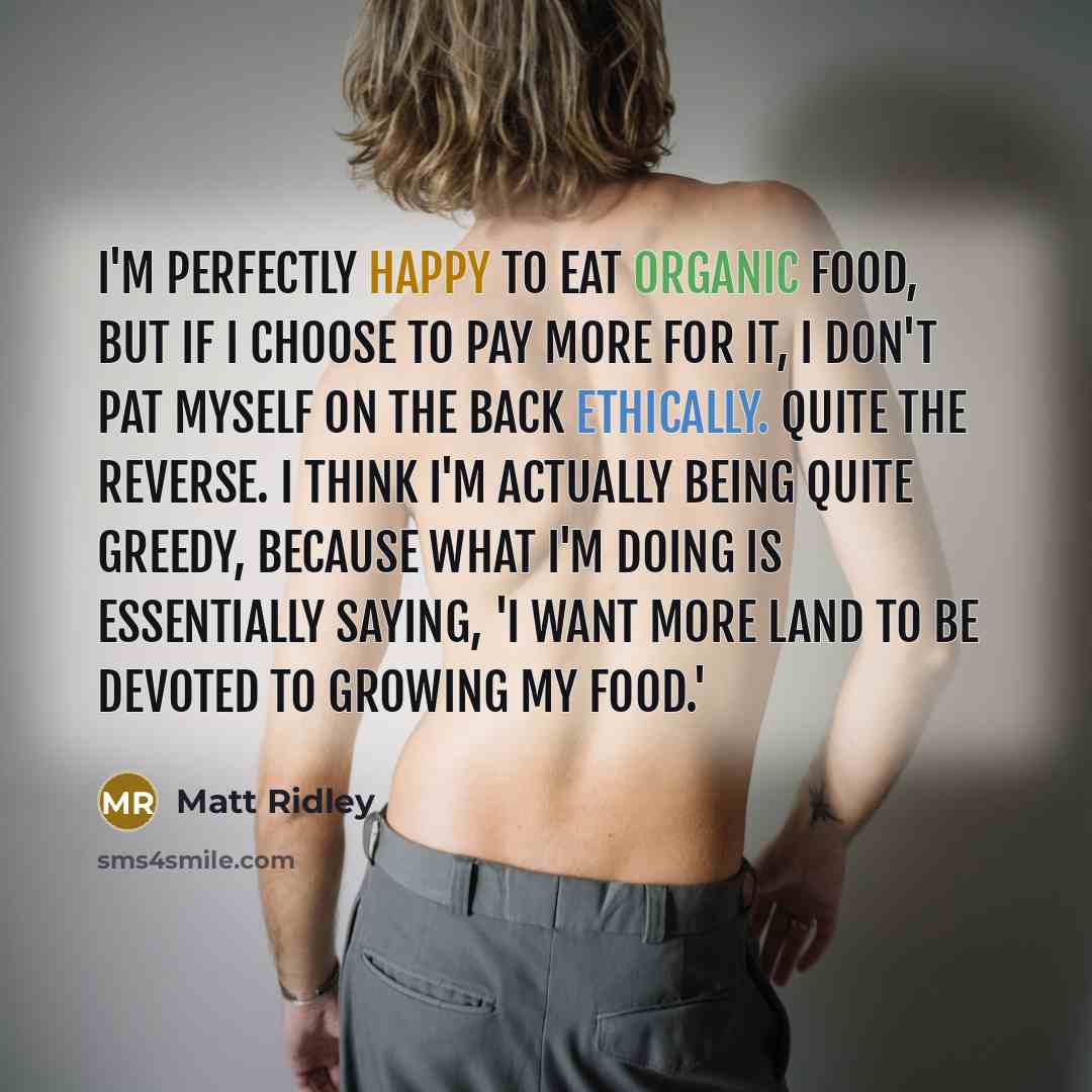 “I'm perfectly happy to eat organic food, but if I…” quote by Matt Ridley