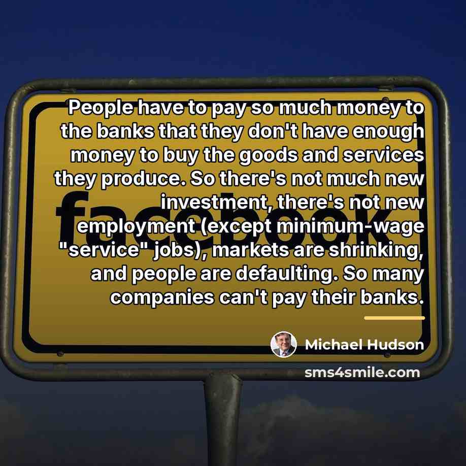 “People have to pay so much money to the banks…” quote by Michael Hudson