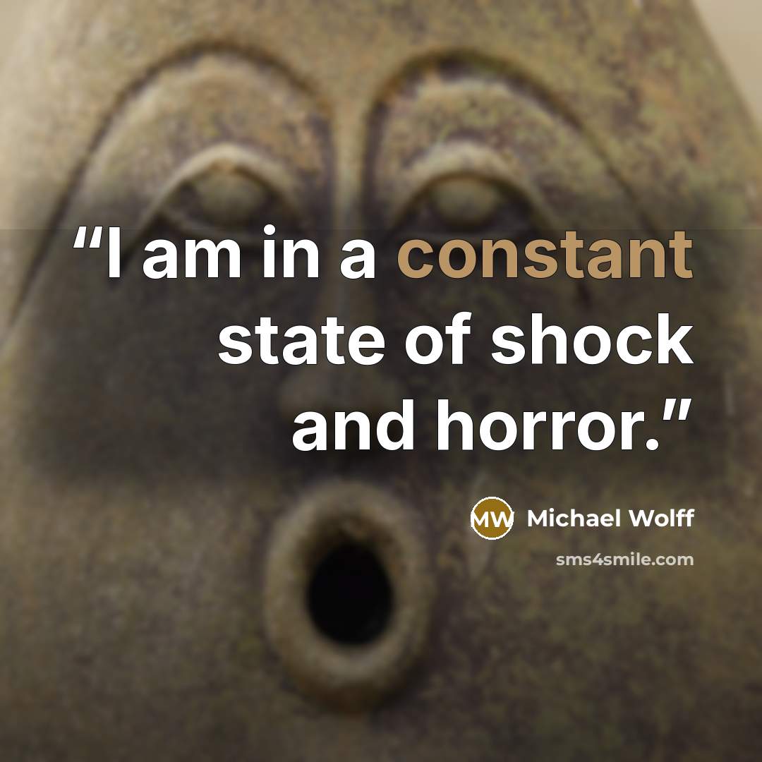 “I am in a constant state of shock and horror.” quote by Michael Wolff