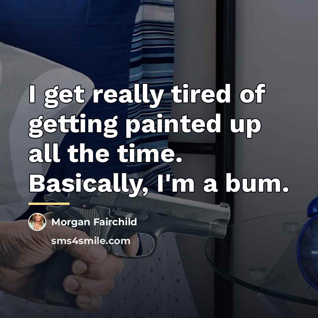 “I get really tired of getting painted up all the…” quote by Morgan Fairchild