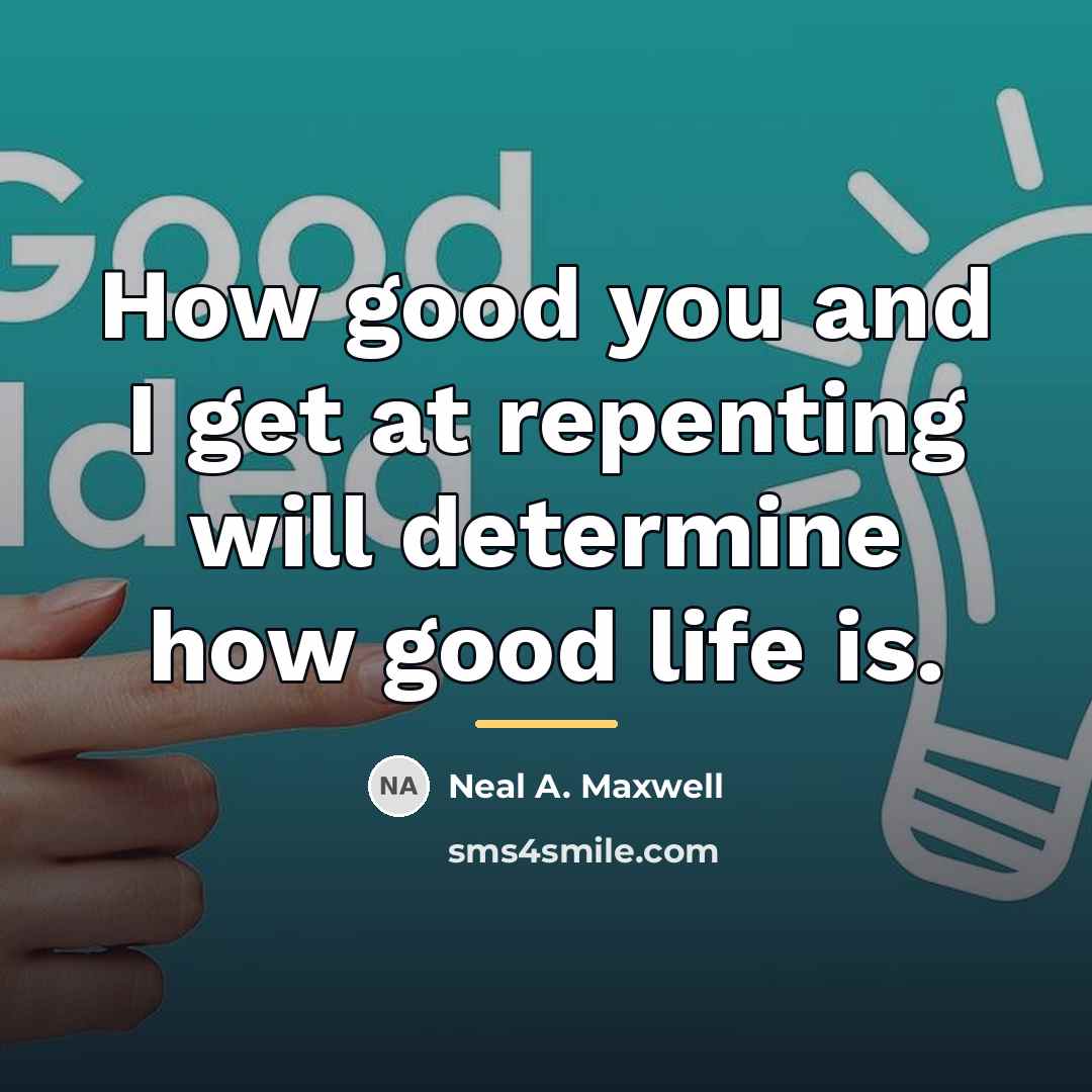 “How good you and I get at repenting will determine…” quote by Neal A. Maxwell