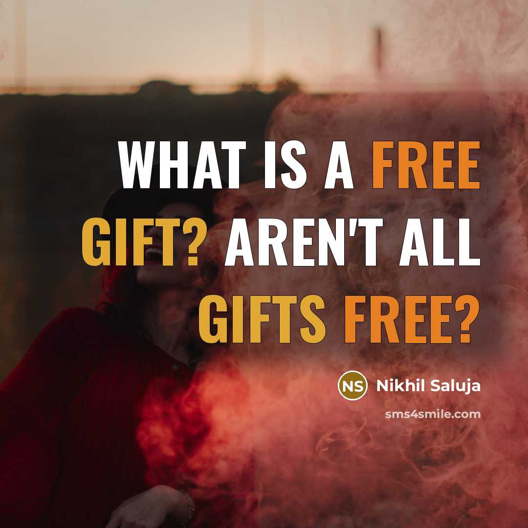 “What is a free gift? Aren't all gifts free?…” quote by Nikhil Saluja