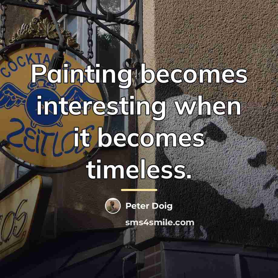 “Painting becomes interesting when it becomes timeless.…” quote by Peter Doig
