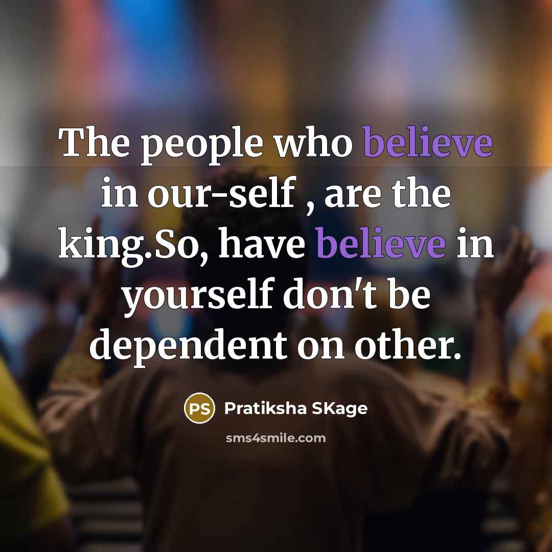 “The people who believe in our-self , are the king.So, have believe in yourself don't be dependent on other.” quote by Pratiksha SKage