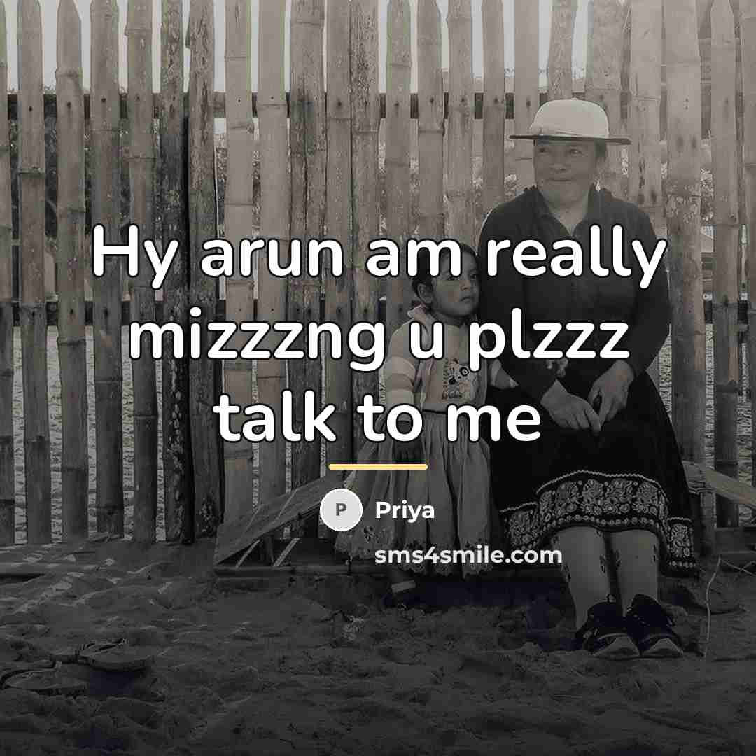 “Hy arun am really mizzzng u plzzz talk to me…” quote by Priya