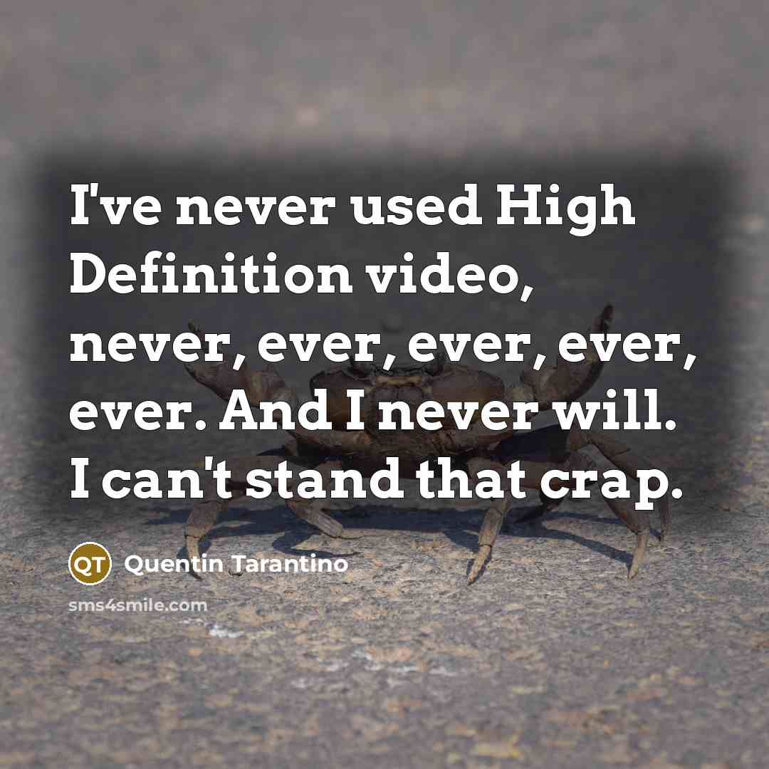 “I've never used High Definition video, never, ever, ever, ever,…” quote by Quentin Tarantino