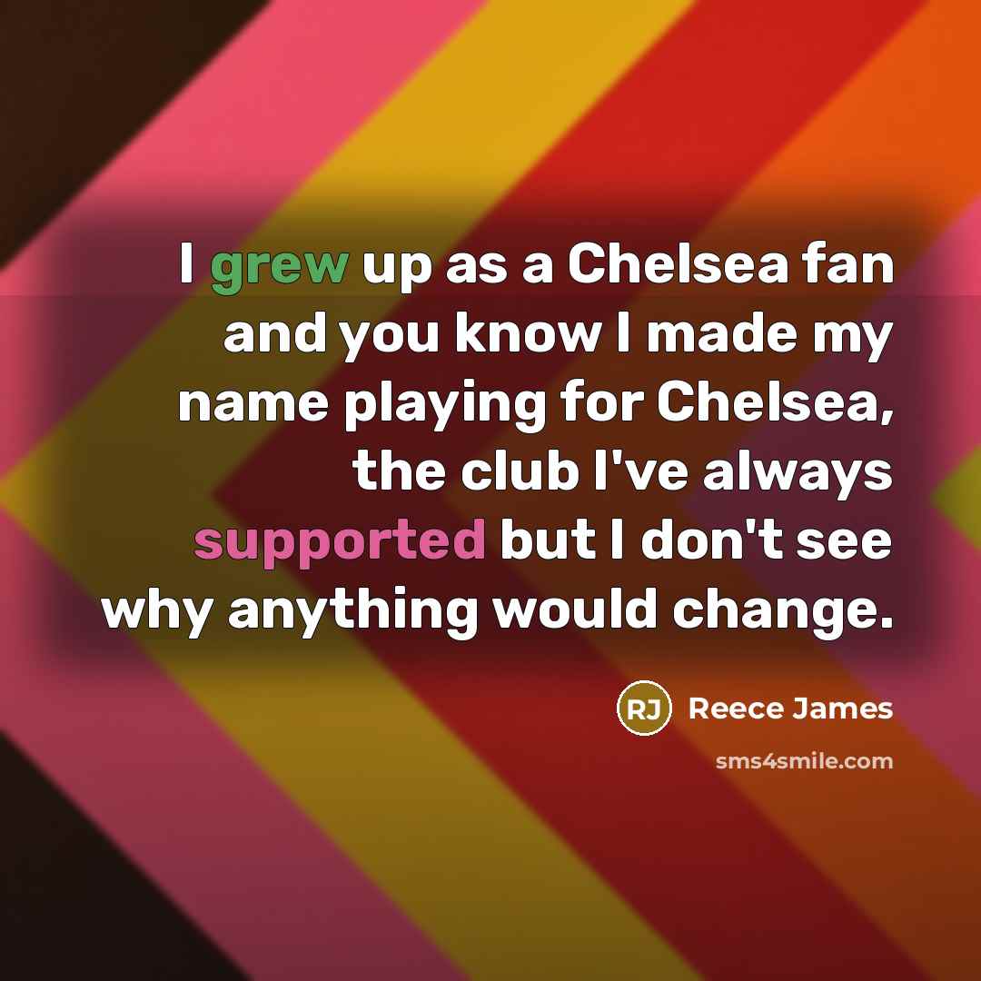 “I grew up as a Chelsea fan and you know…” quote by Reece James