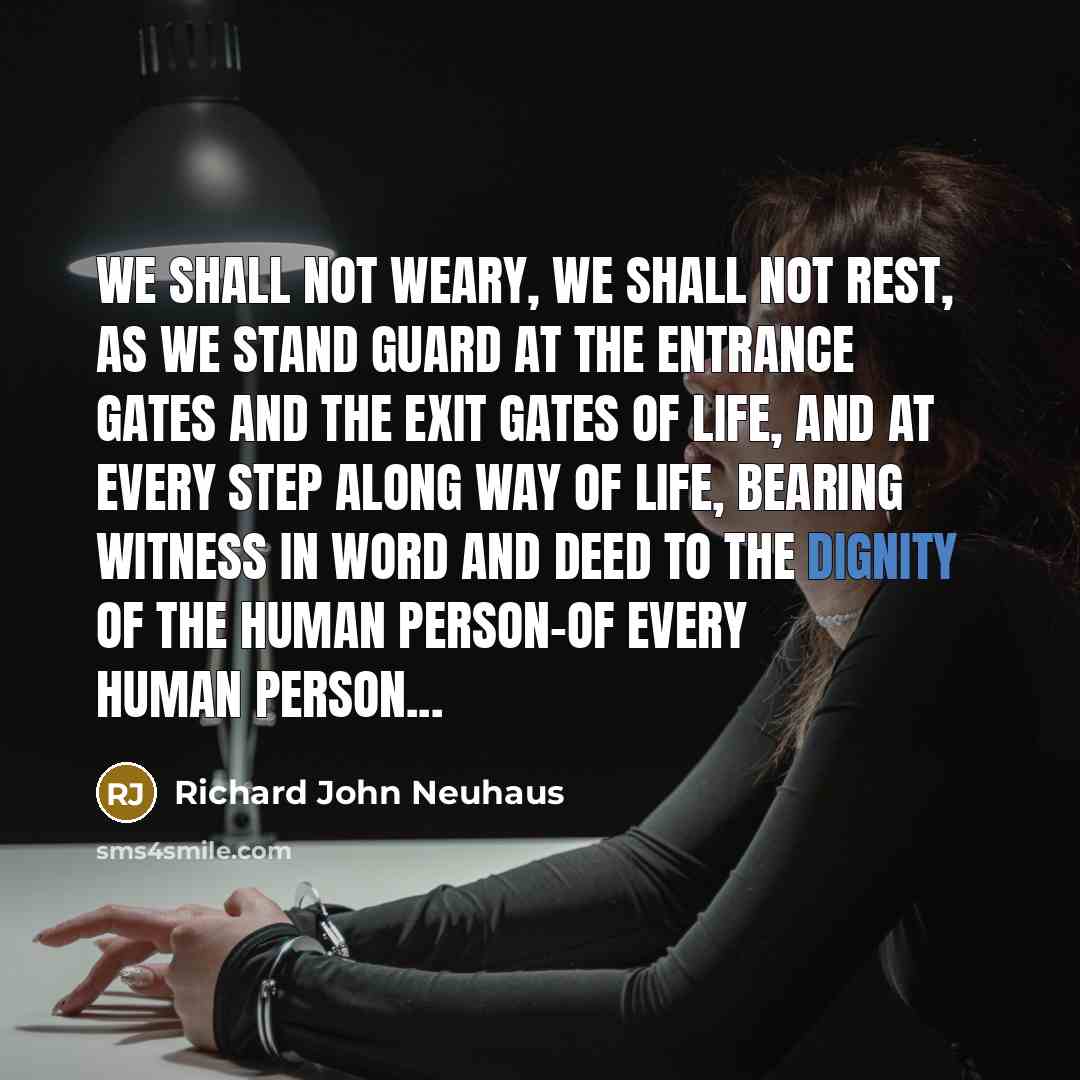 “We shall not weary, we shall not rest, as we…” quote by Richard John Neuhaus