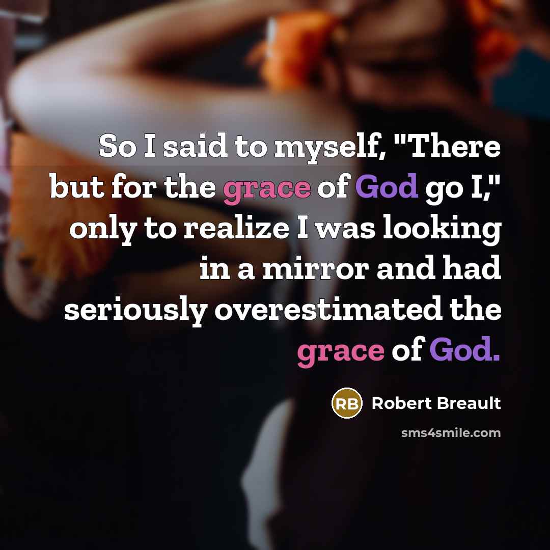 “So I said to myself, "There but for the grace…” quote by Robert Breault