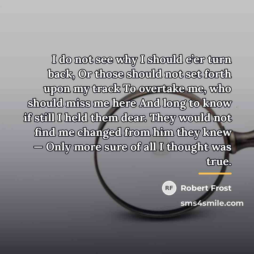 “I do not see why I should e’er turn back,…” quote by Robert Frost