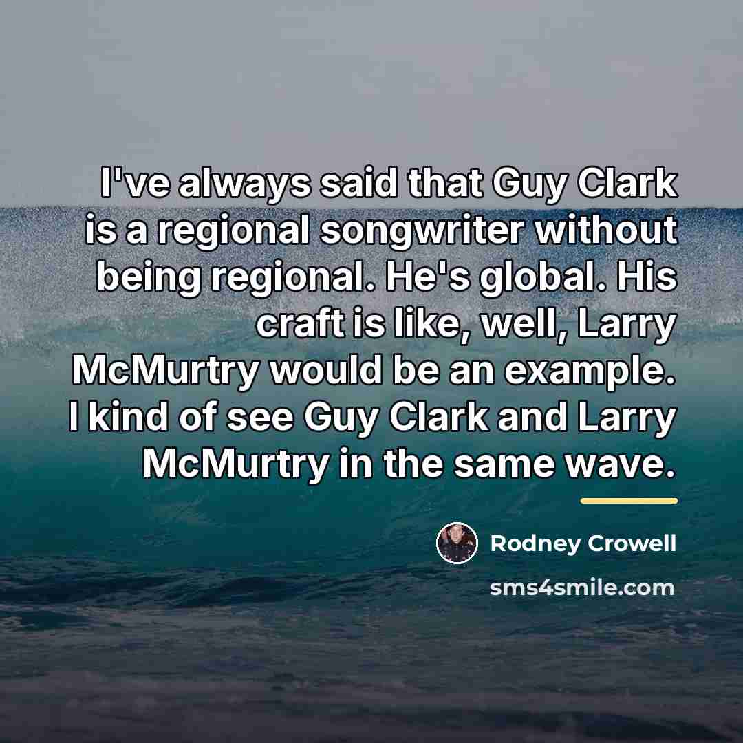 “I've always said that Guy Clark is a regional songwriter…” quote by Rodney Crowell