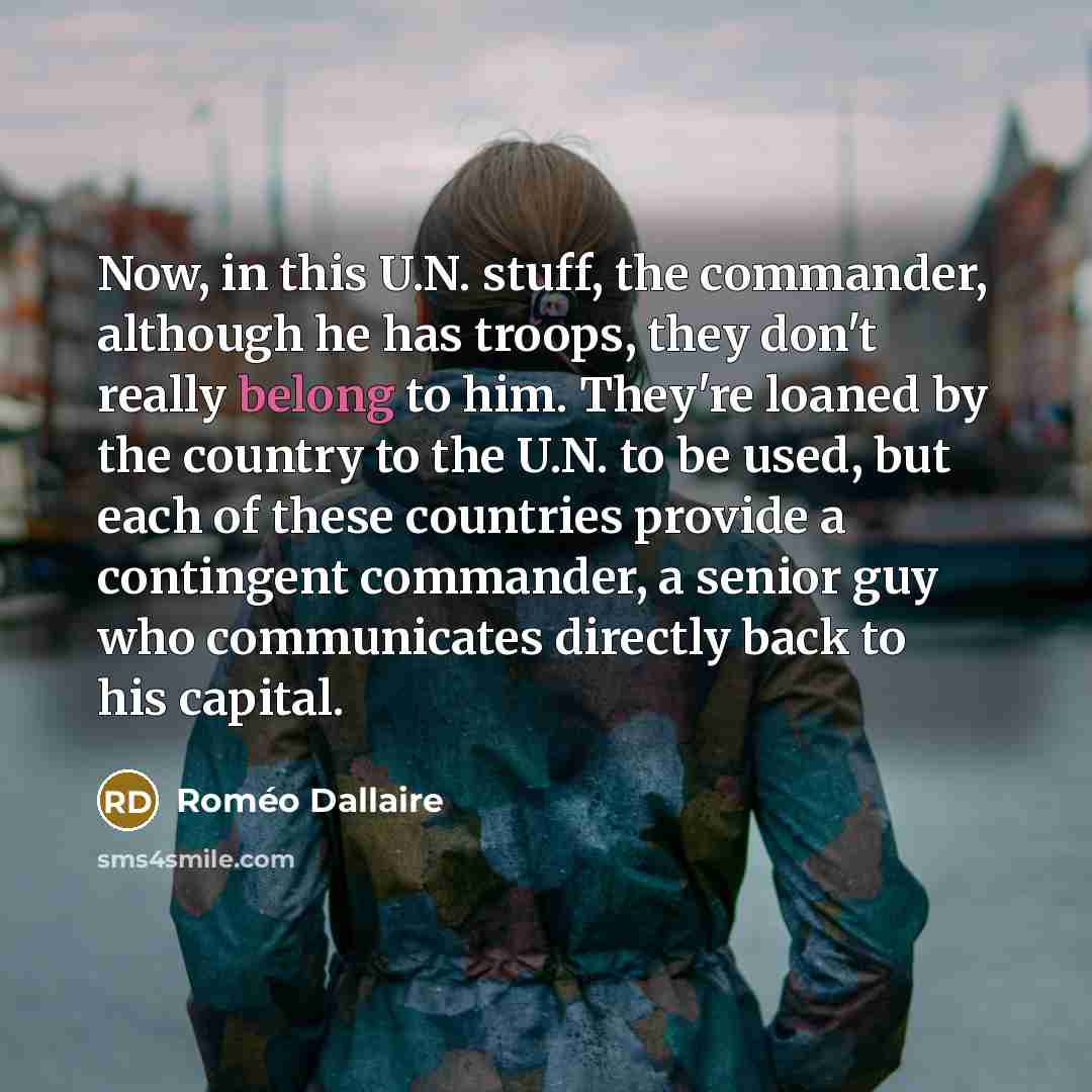 “Now, in this U.N. stuff, the commander, although he has…” quote by Romeo Dallaire