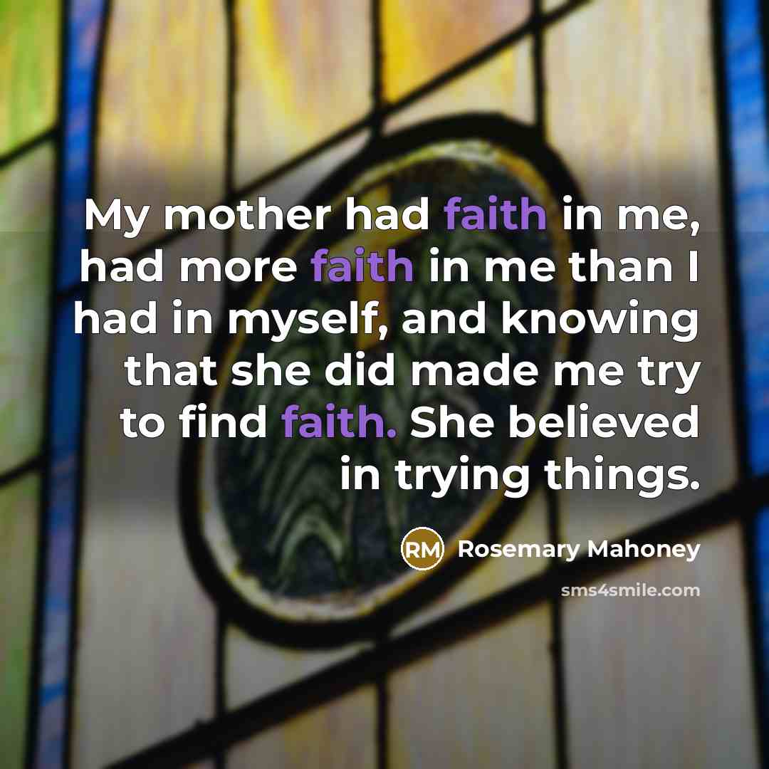 “My mother had faith in me, had more faith in…” quote by Rosemary Mahoney