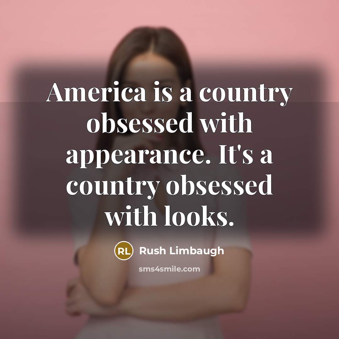 “America is a country obsessed with appearance. It's a country…” quote by Rush Limbaugh