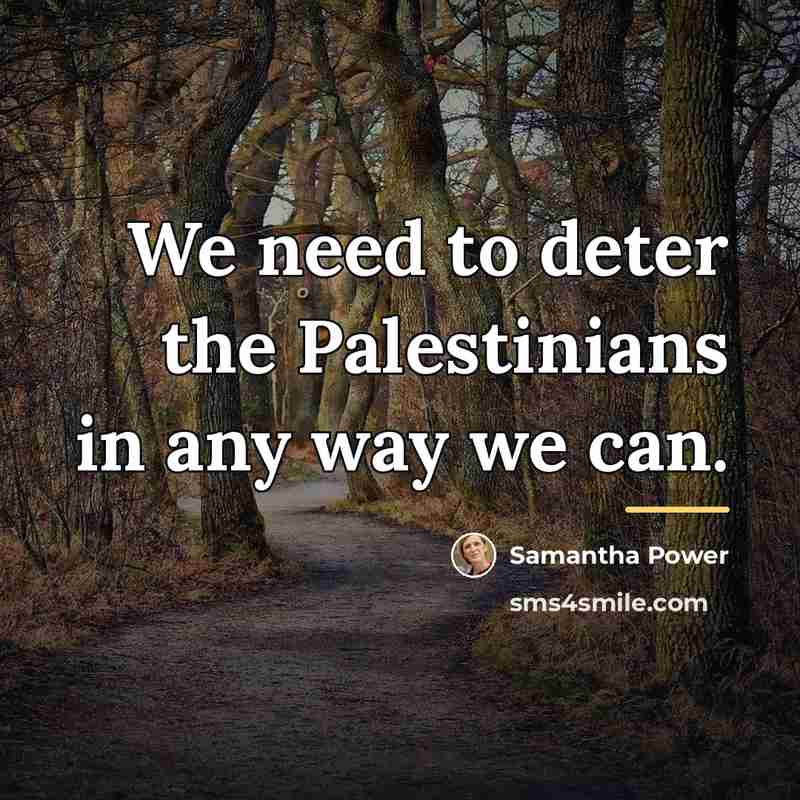 “We need to deter the Palestinians in any way we…” quote by Samantha Power