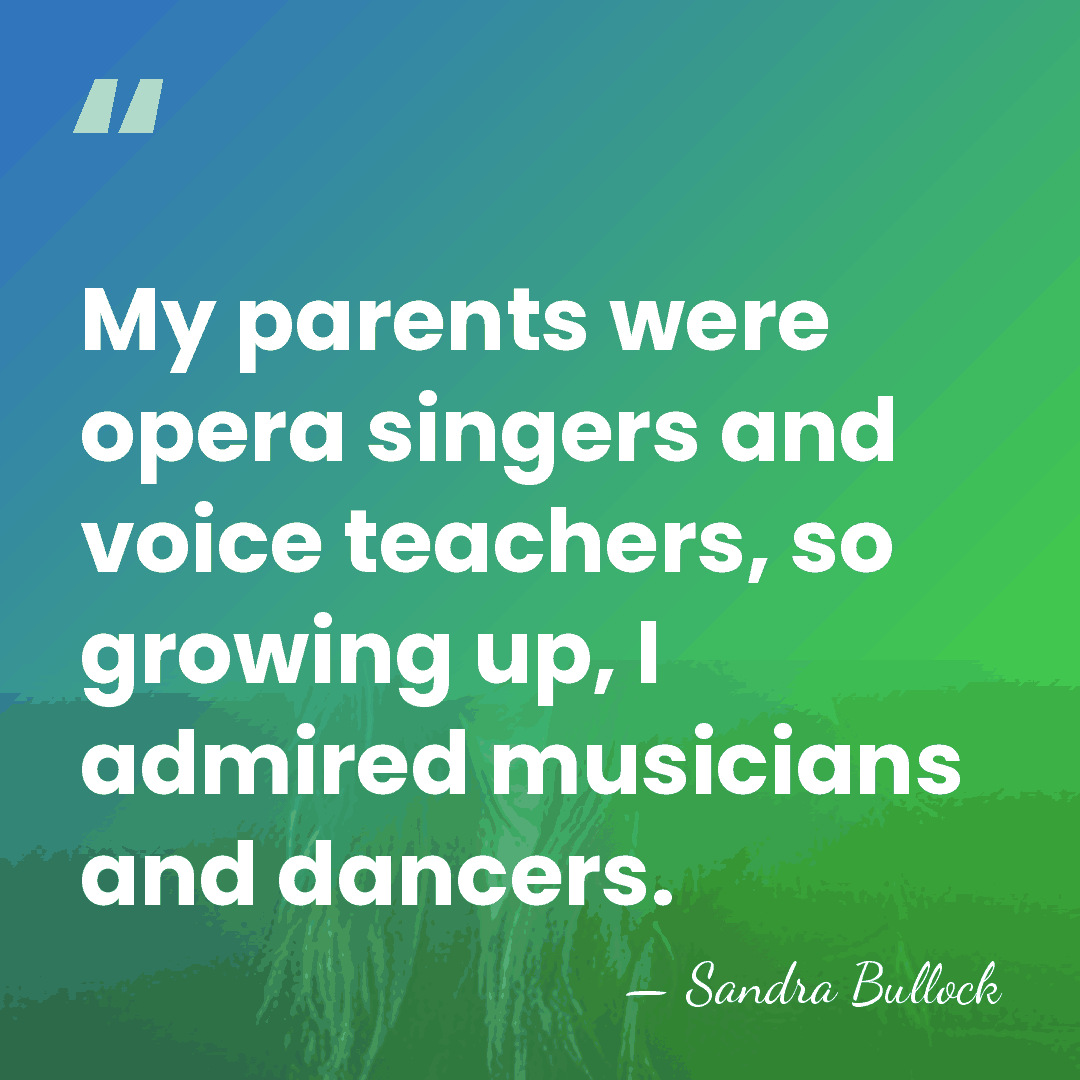 My parents were opera singers and voice teachers, so growing up, I&hellip; - Sandra Bullock