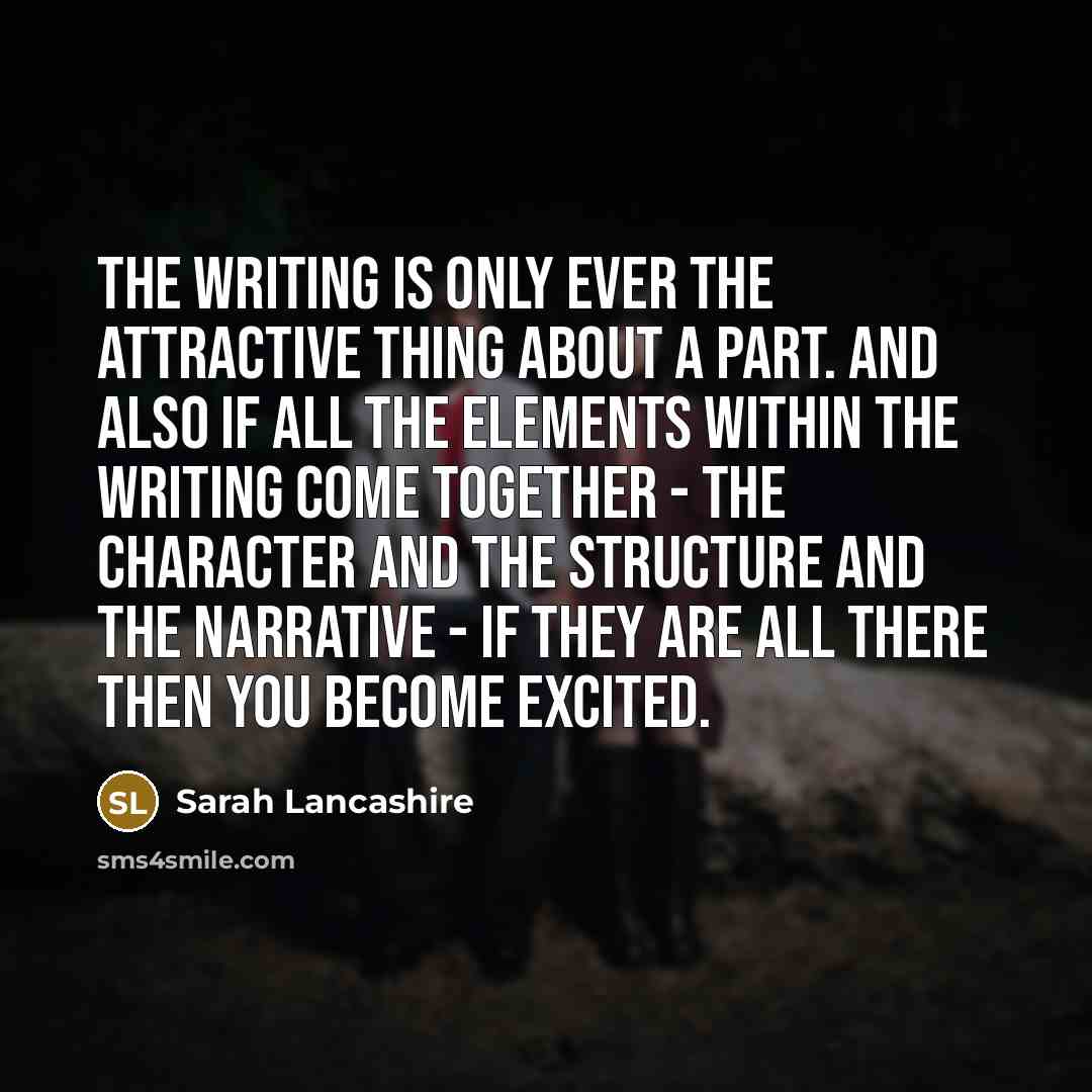 “The writing is only ever the attractive thing about a…” quote by Sarah Lancashire