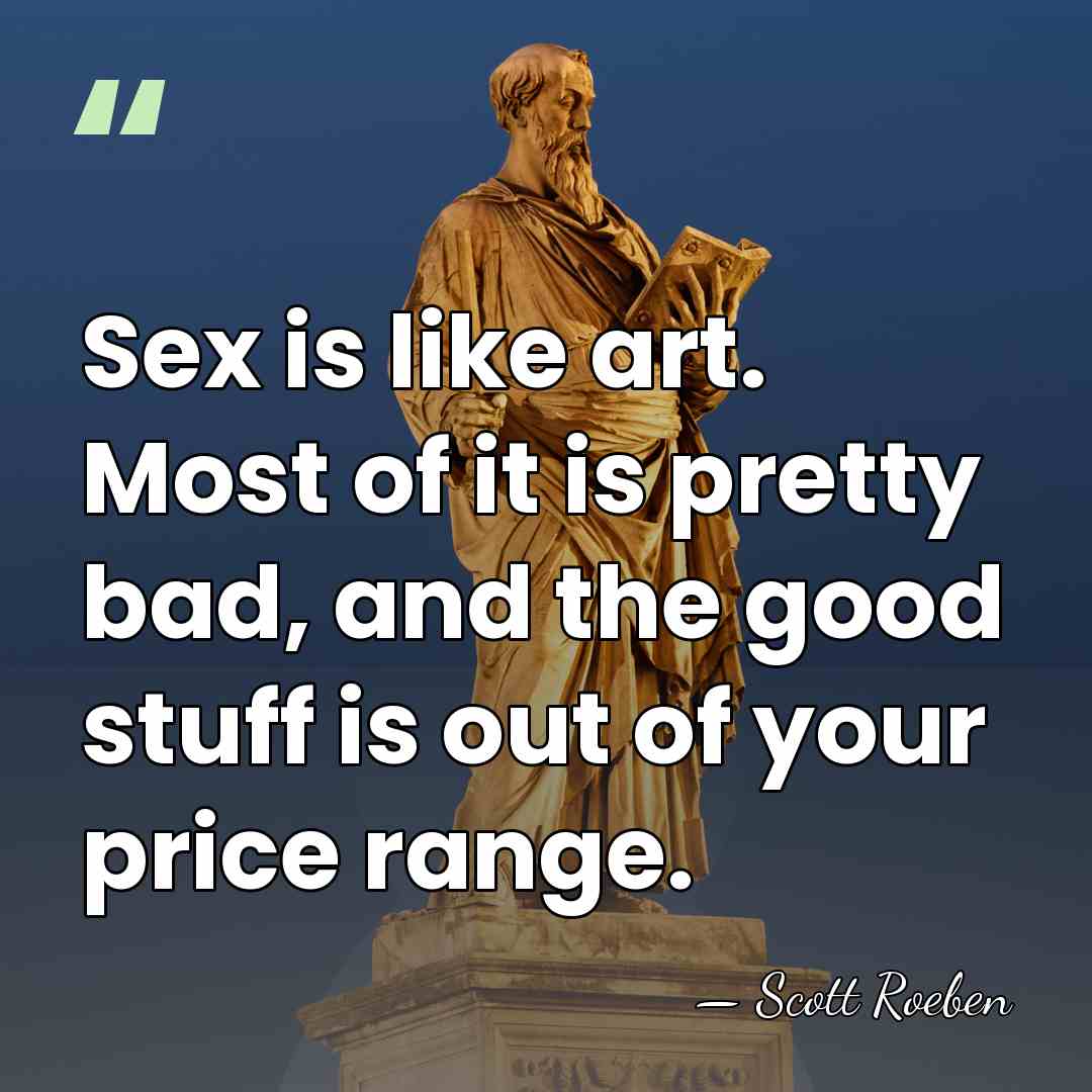 Sex is like art. Most of it is pretty bad, and the&hellip; - Scott Roeben