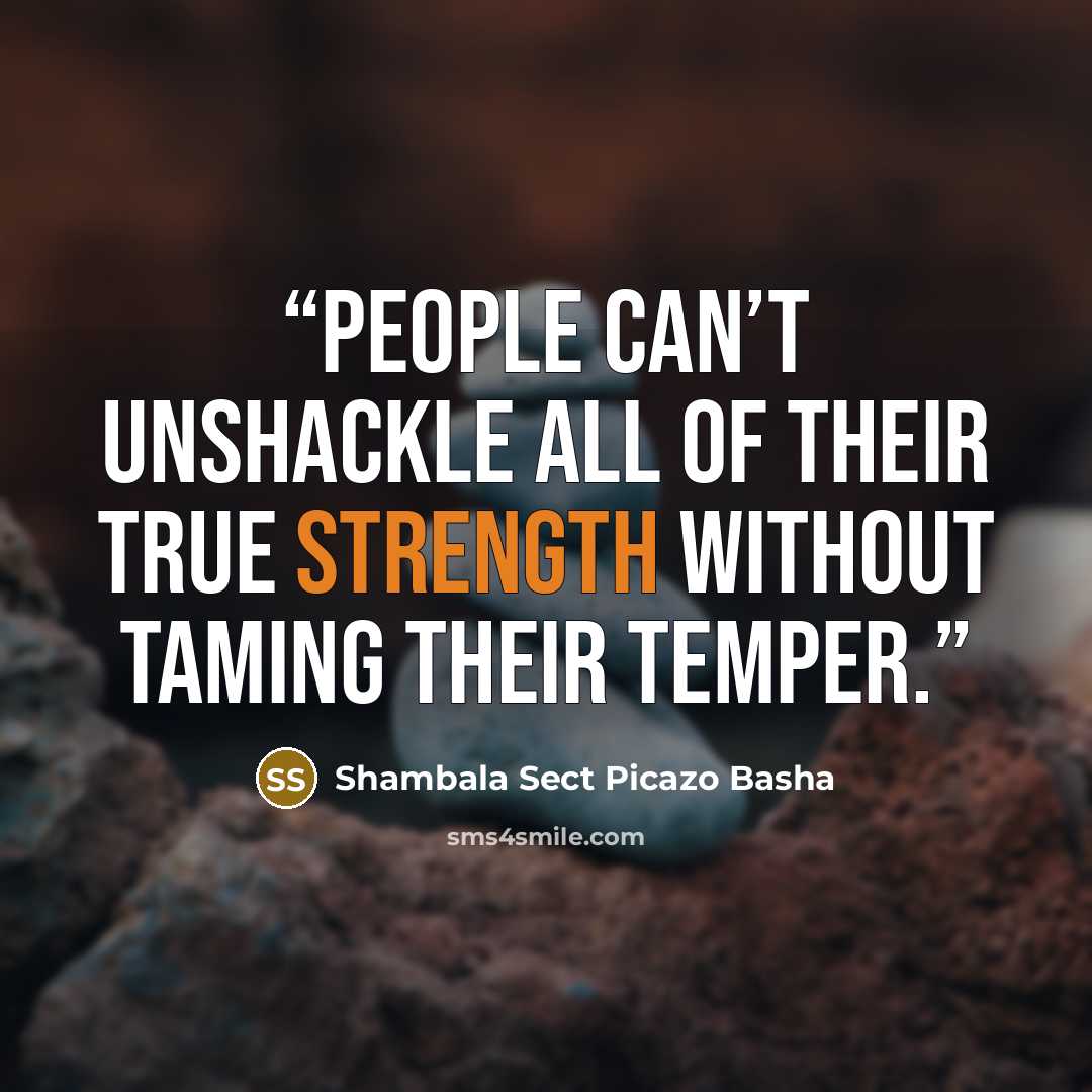 “People can’t unshackle all of their true strength without taming their temper.” quote by Shambala Sect Picazo Basha