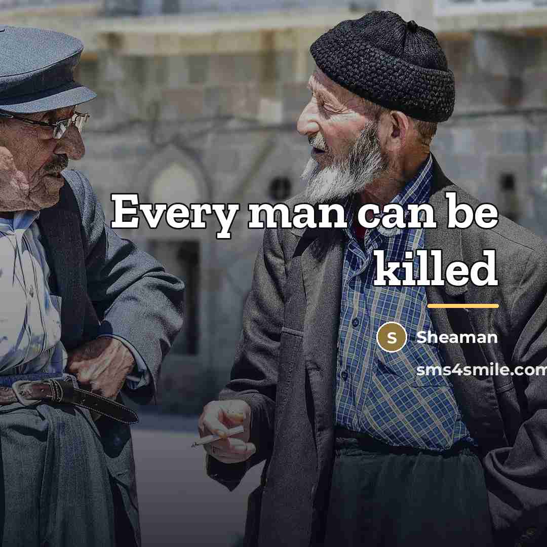 “Every man can be killed…” quote by Sheaman