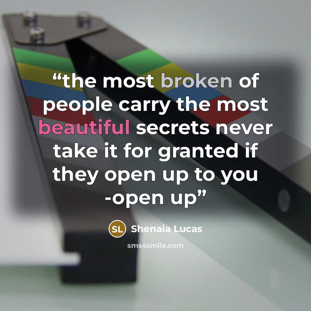 “the most broken of people carry the most beautiful secrets never take it for granted if they open up to you -open up” quote by Shenaia Lucas