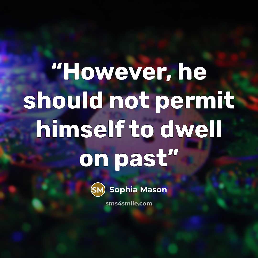 “However, he should not permit himself to dwell on past” quote by Sophia Mason