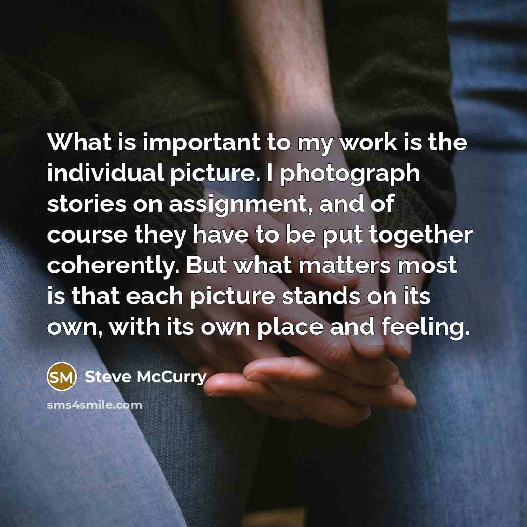 “What is important to my work is the individual picture.…” quote by Steve McCurry