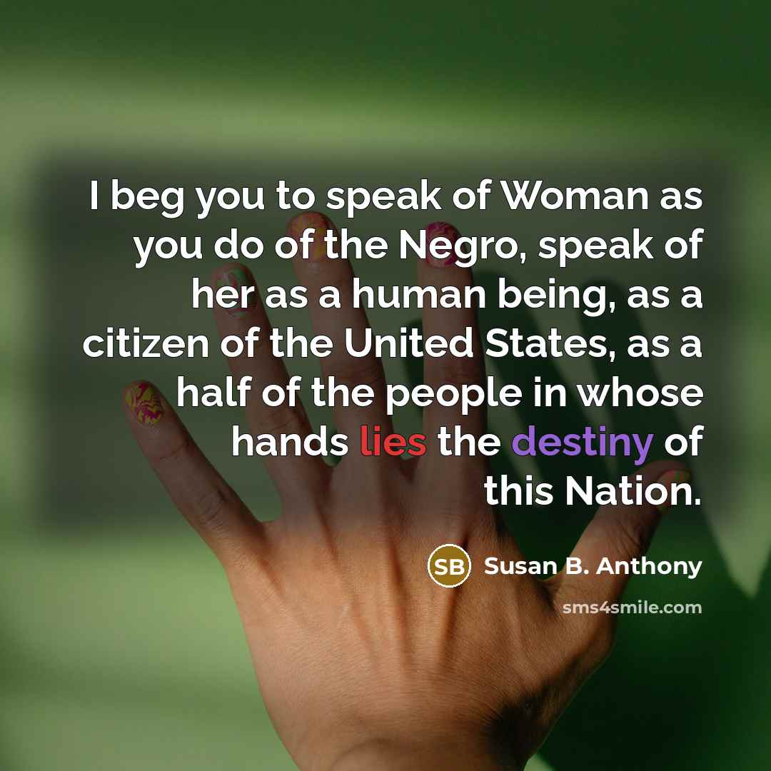 “I beg you to speak of Woman as you do…” quote by Susan B. Anthony