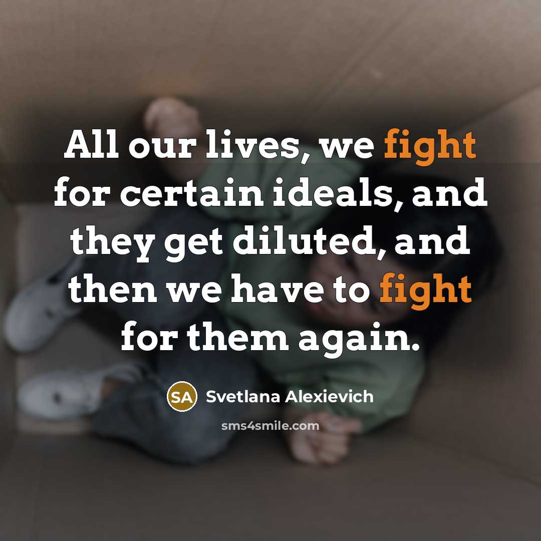 “All our lives, we fight for certain ideals, and they…” quote by Svetlana Alexievich