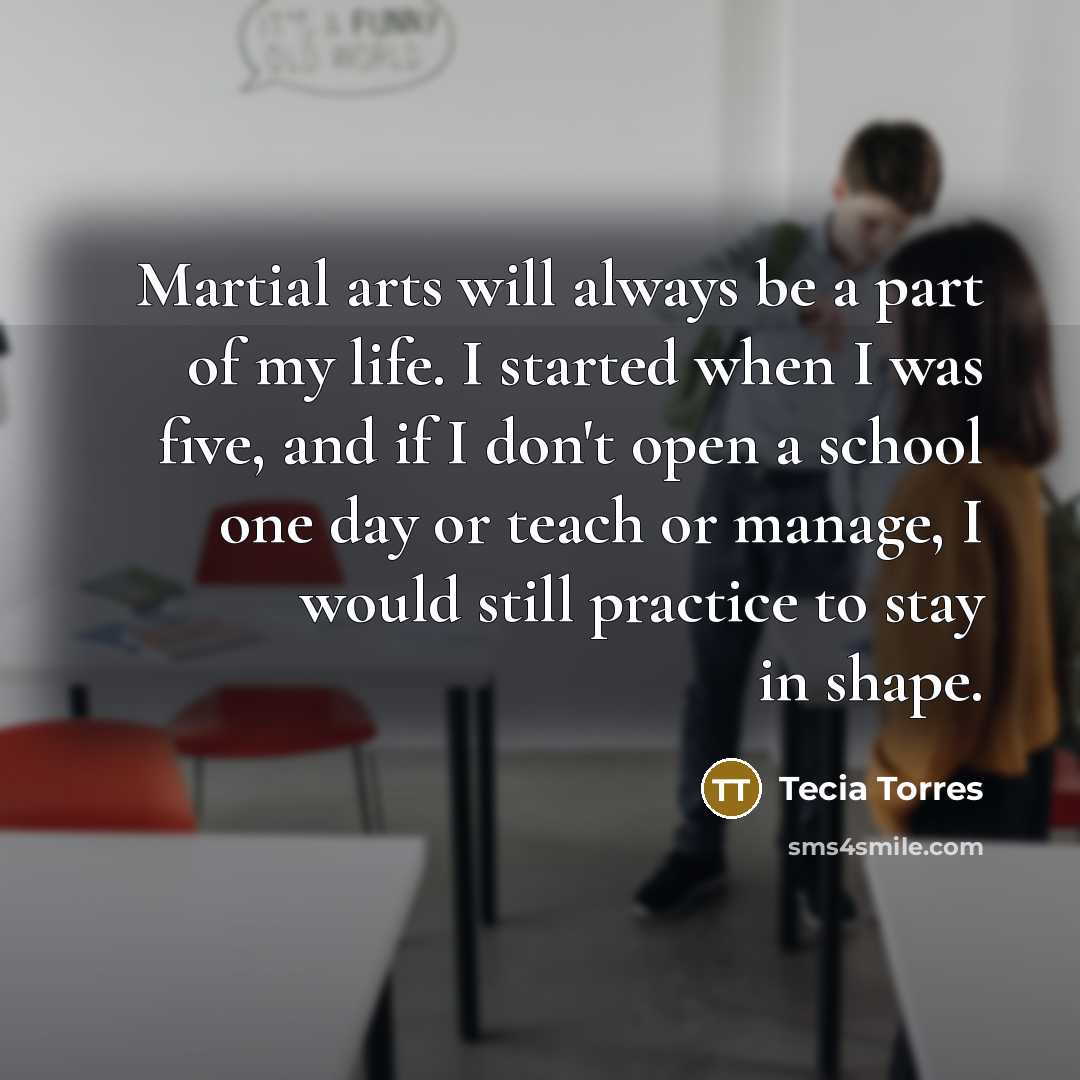 “Martial arts will always be a part of my life.…” quote by Tecia Torres