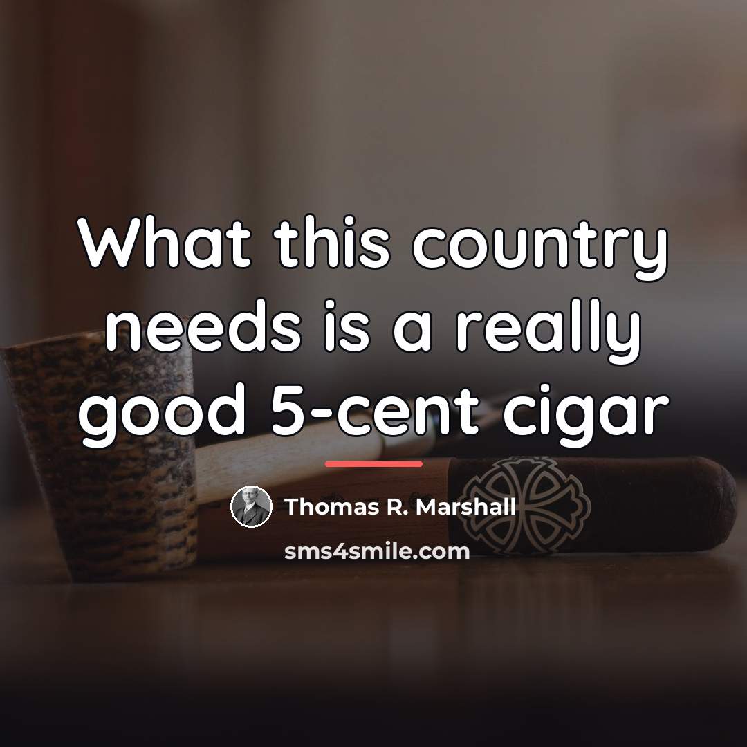 “What this country needs is a really good 5-cent cigar…” quote by Thomas R. Marshall