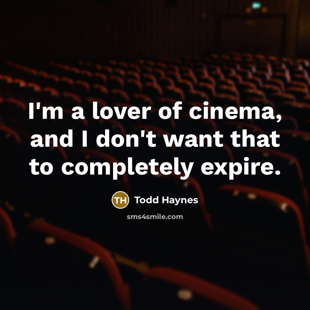“I'm a lover of cinema, and I don't want that…” quote by Todd Haynes