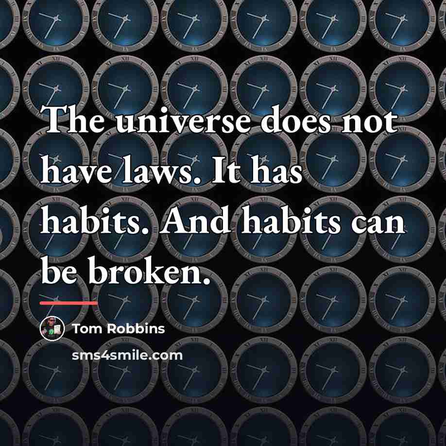 “The universe does not have laws. It has habits. And…” quote by Tom Robbins